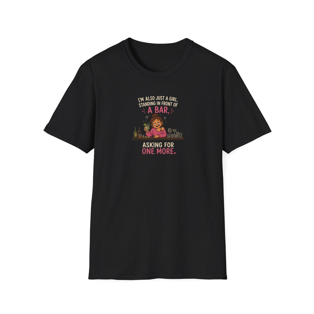 I'm Also Just A Girl, Standing In Front Of A Bar, Asking For One More - Tee