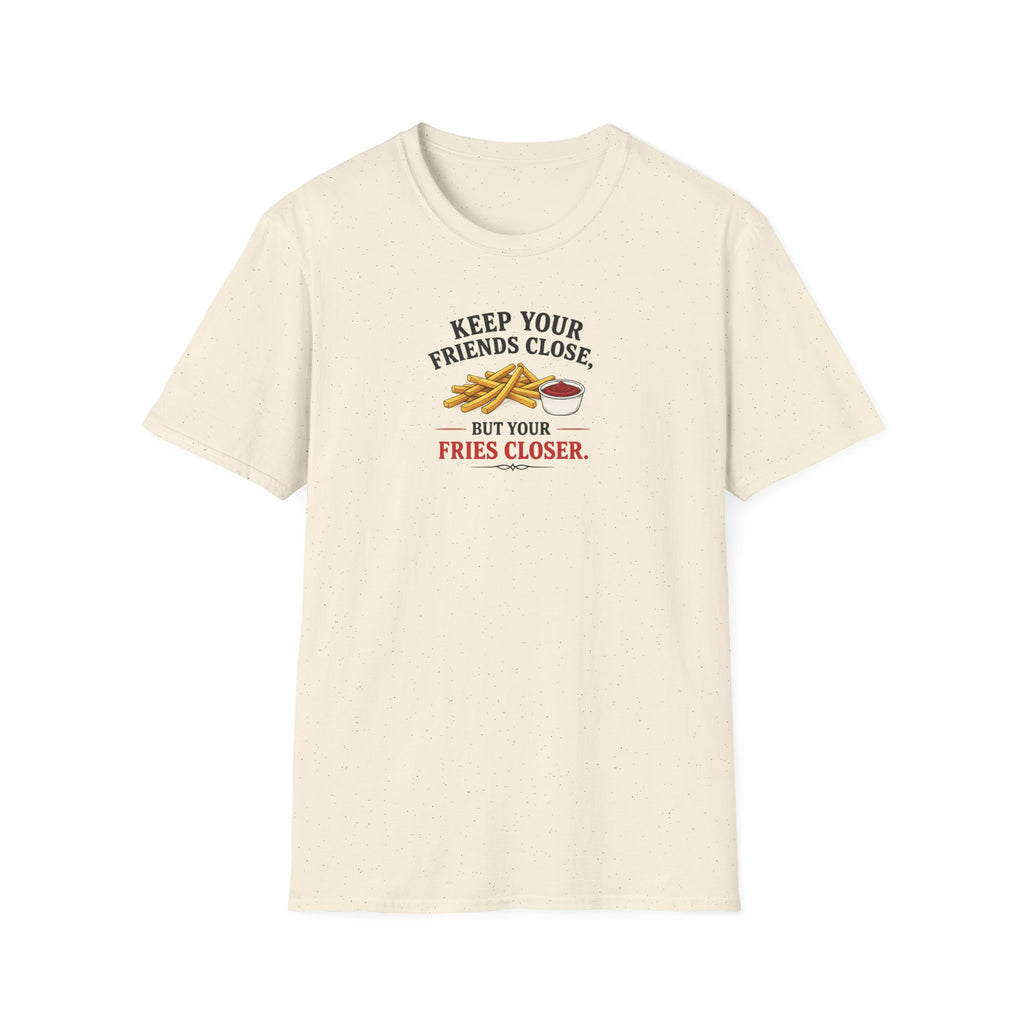 Keep Your Friends Close, But Your Fries Closer - Tee