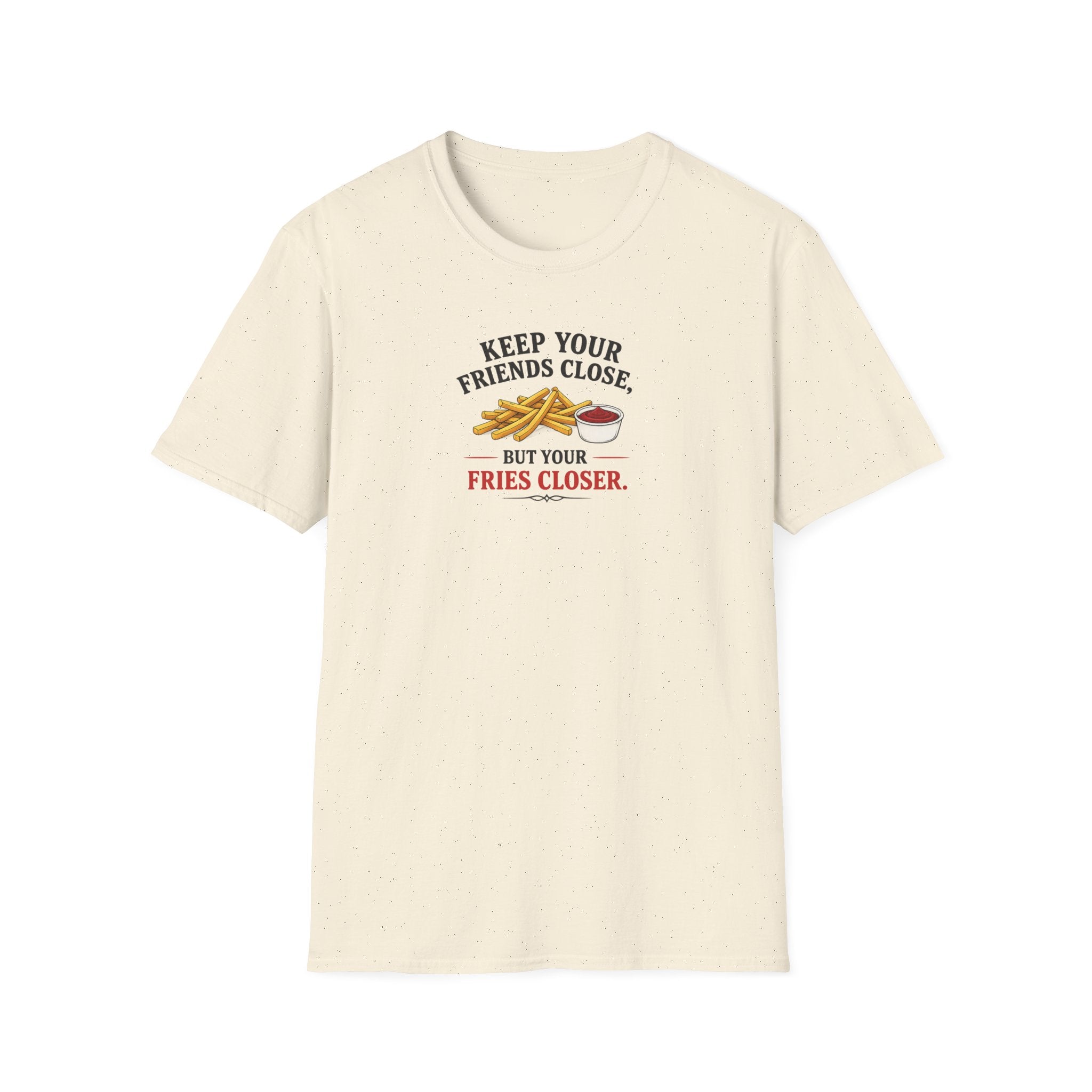 Keep Your Friends Close, But Your Fries Closer - Tee