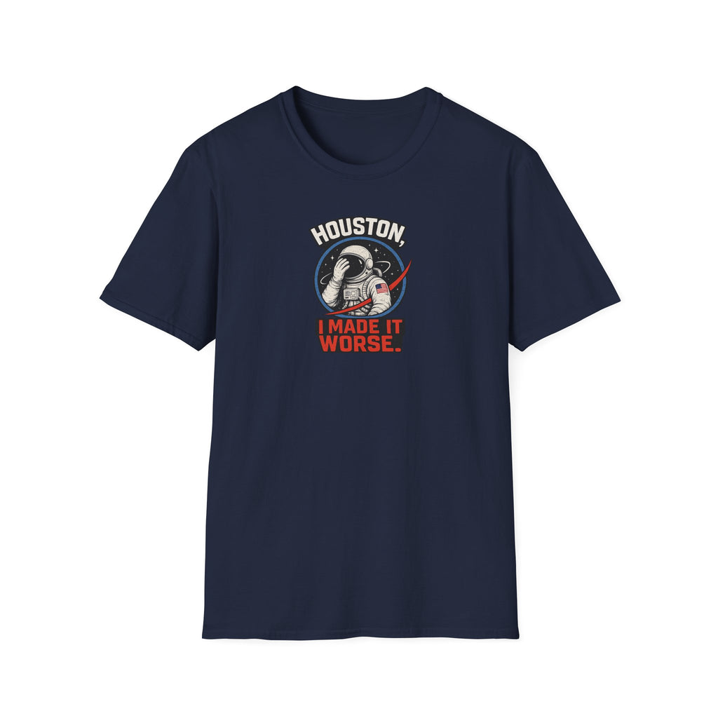 Houston, I Made It Worse - Tee