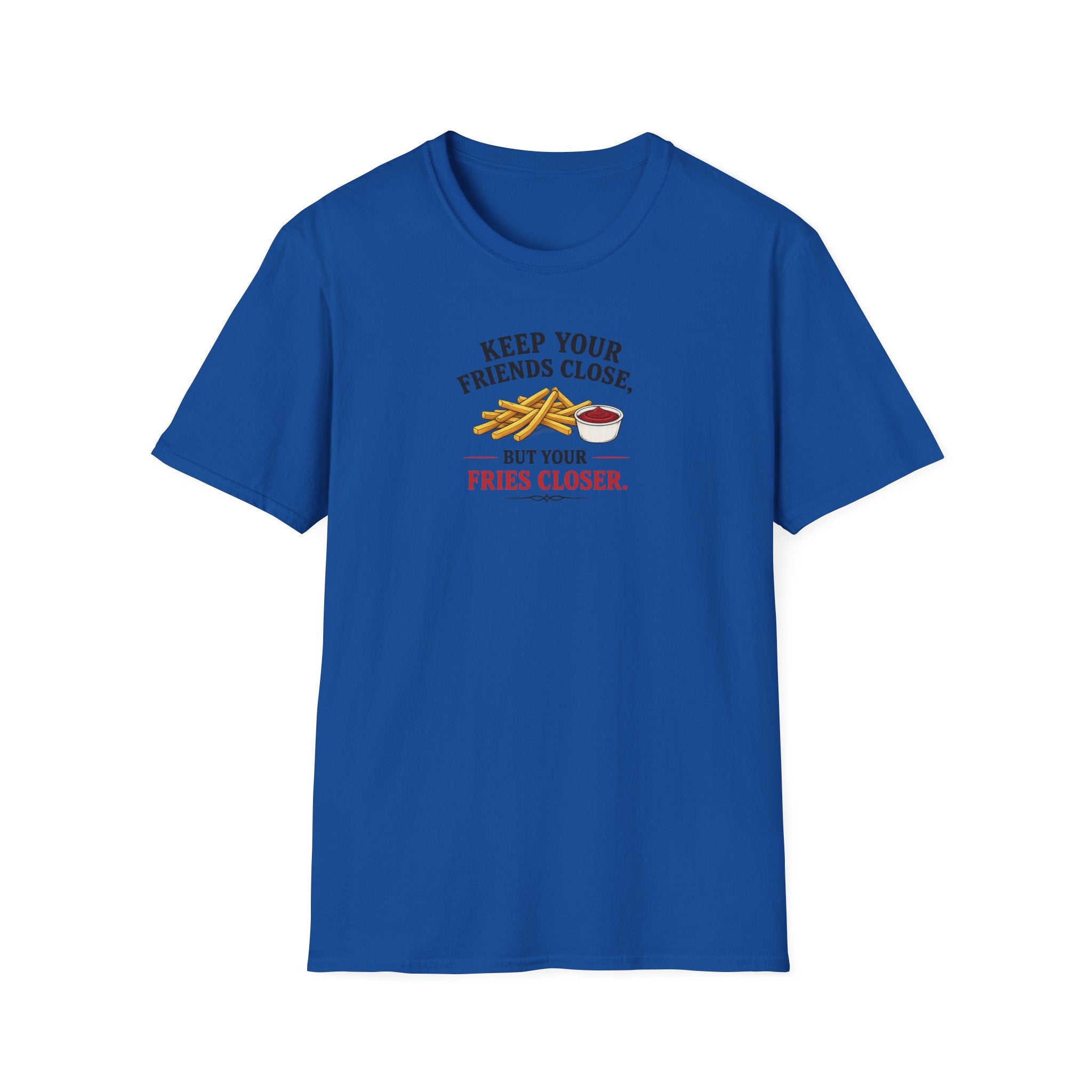Keep Your Friends Close, But Your Fries Closer - Tee