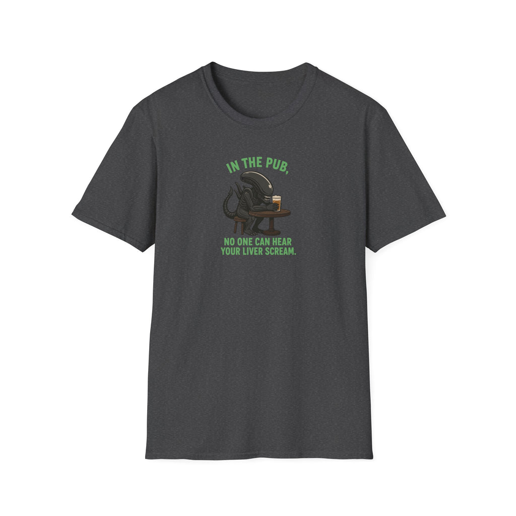 In The Pub, No One Can Hear Your Liver Scream - Tee