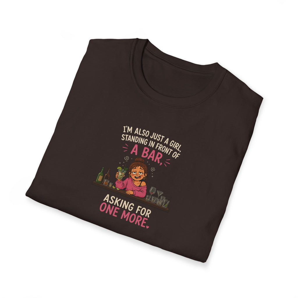I'm Also Just A Girl, Standing In Front Of A Bar, Asking For One More - Tee