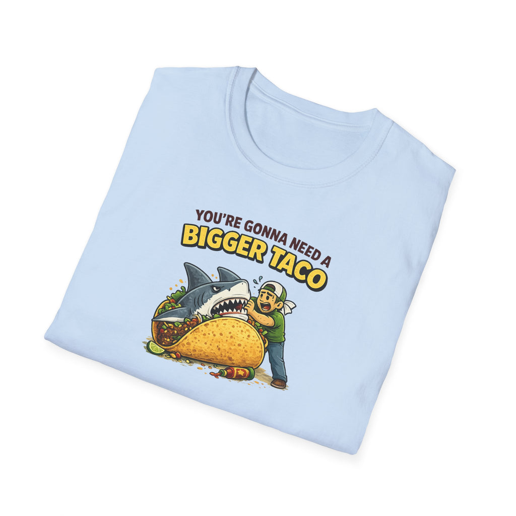 You're Gonna Need A Bigger Taco - Tee