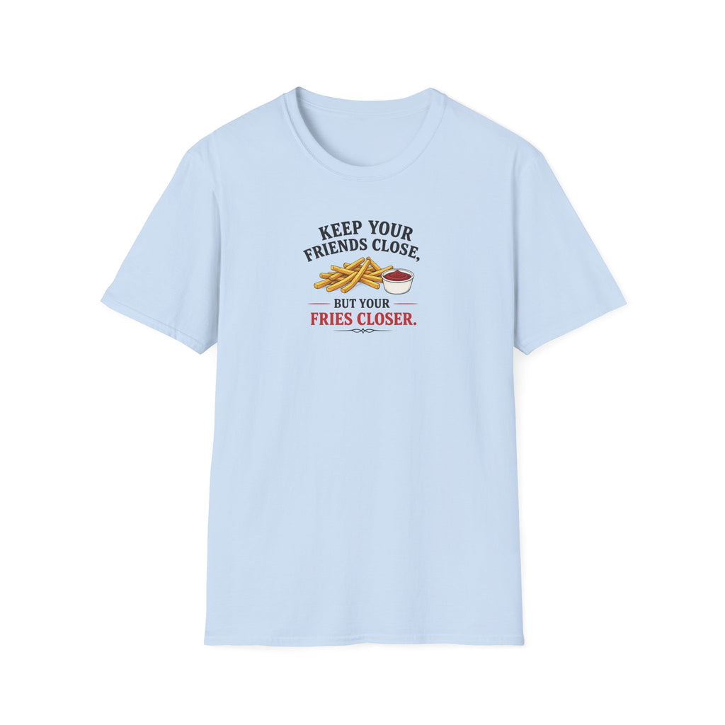 Keep Your Friends Close, But Your Fries Closer - Tee
