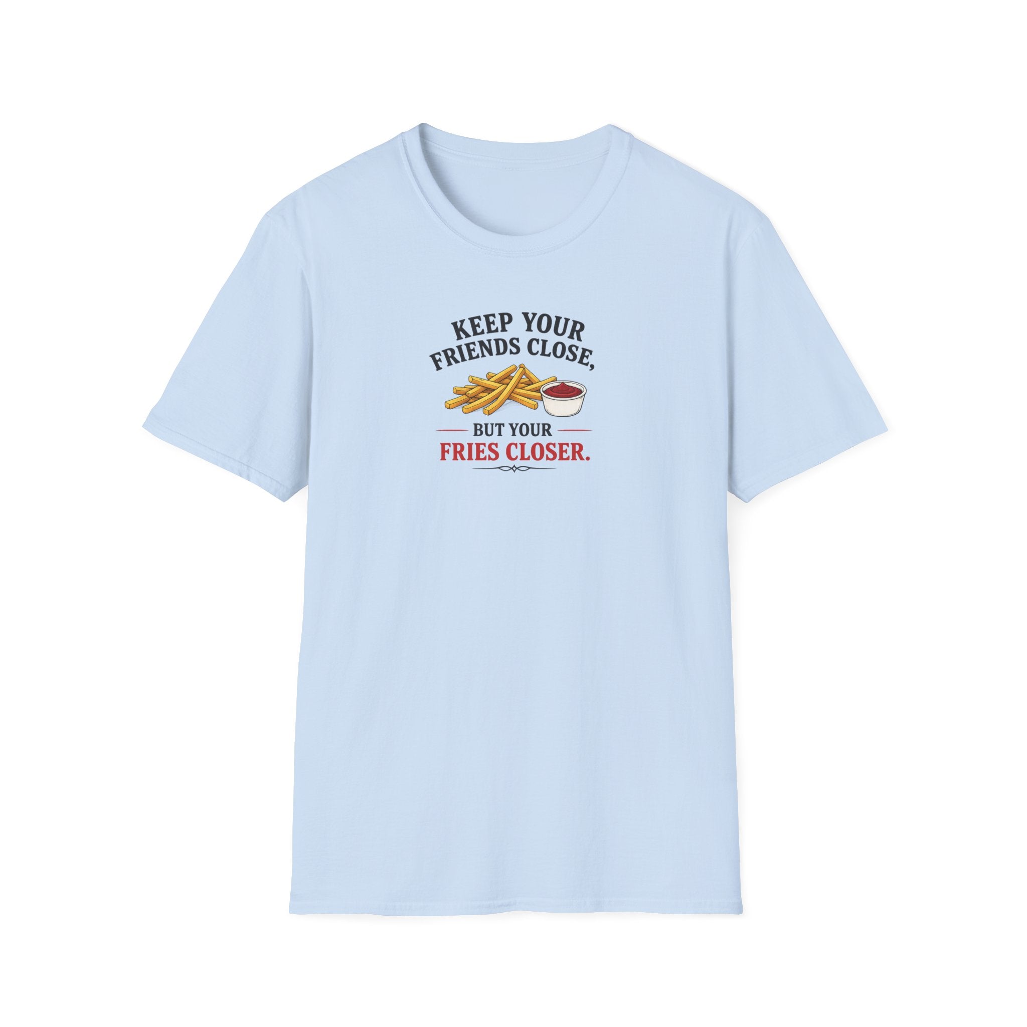 Keep Your Friends Close, But Your Fries Closer - Tee