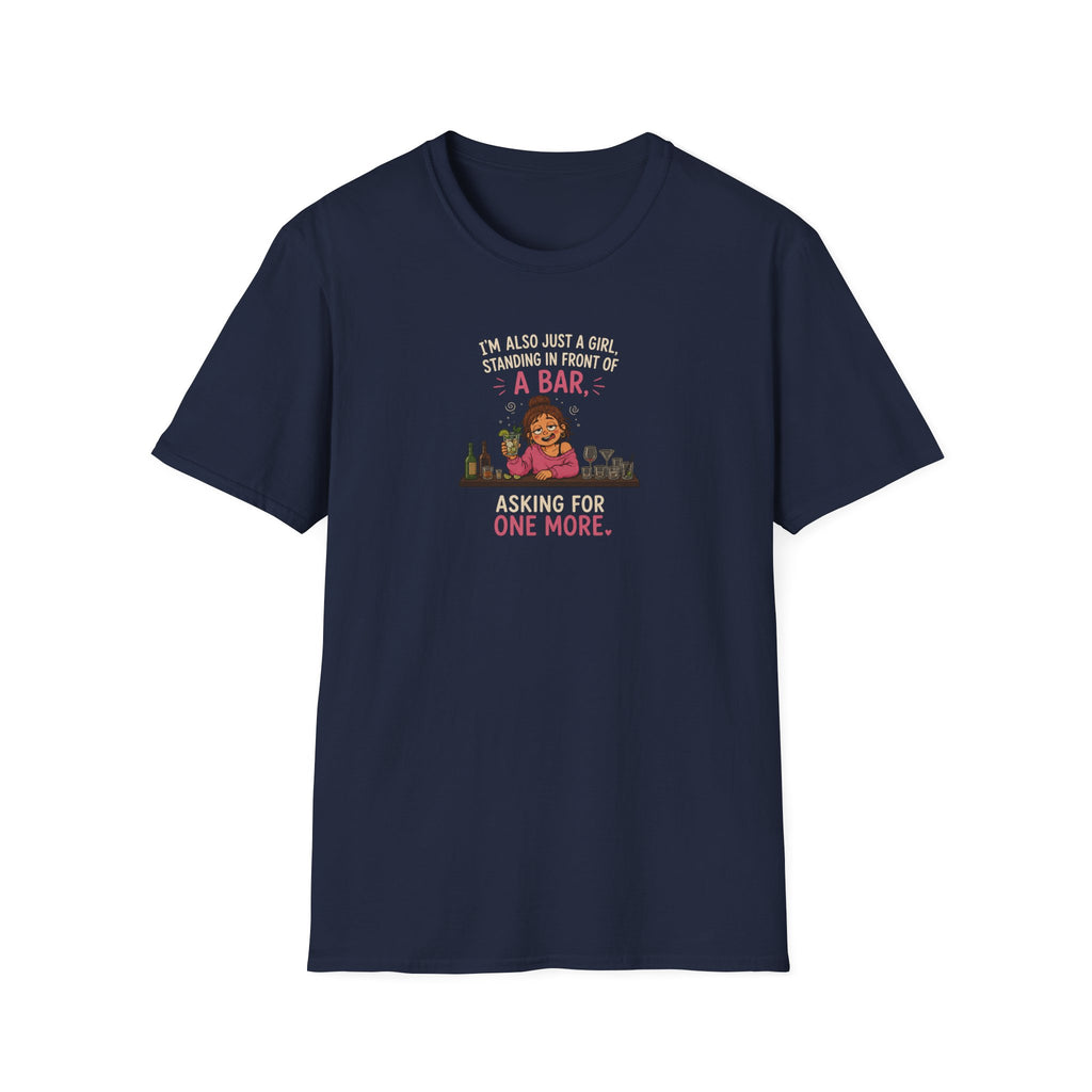 I'm Also Just A Girl, Standing In Front Of A Bar, Asking For One More - Tee