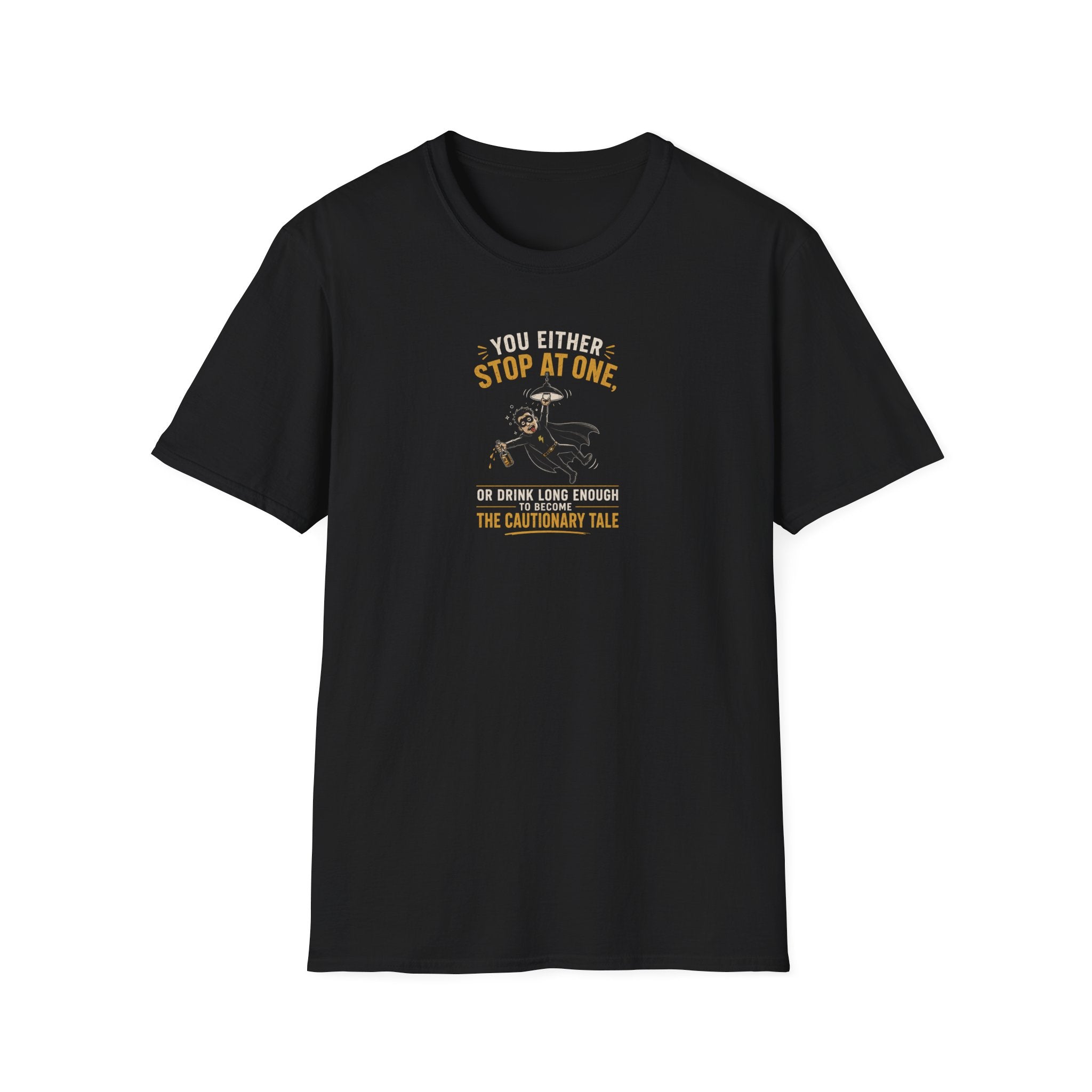 You Either Stop At One, Or Drink Long Enough To Become The Cautionary Tale - Tee