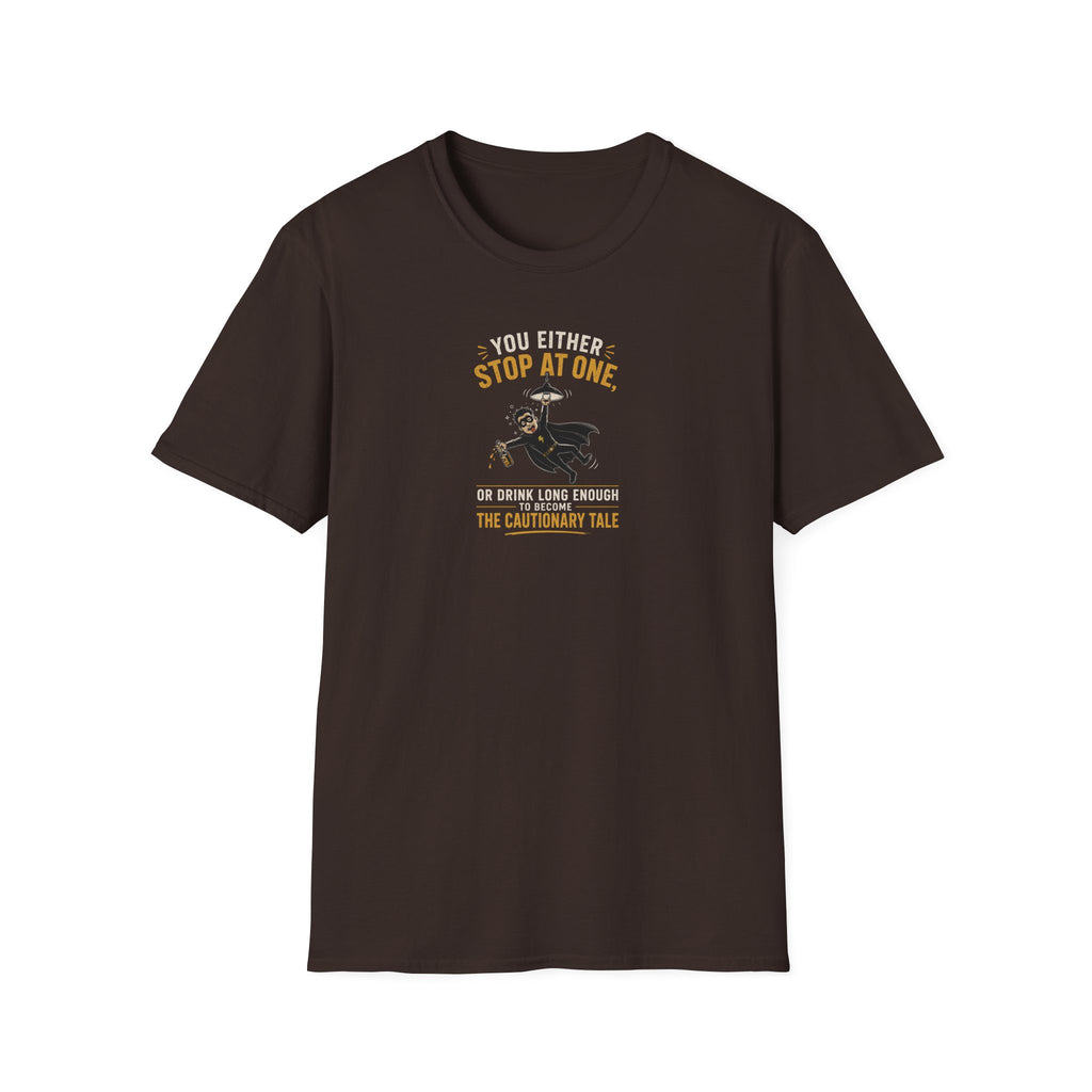You Either Stop At One, Or Drink Long Enough To Become The Cautionary Tale - Tee