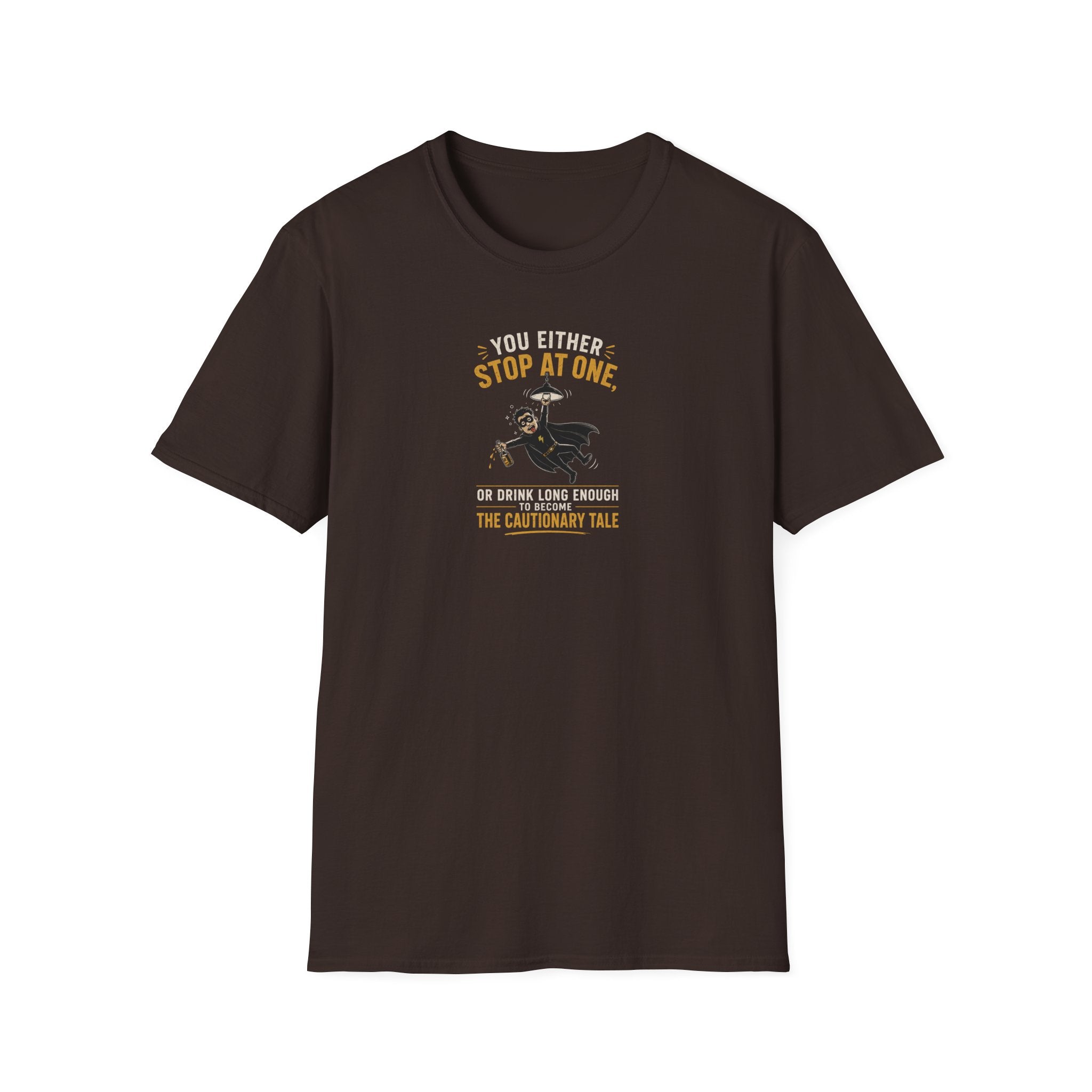 You Either Stop At One, Or Drink Long Enough To Become The Cautionary Tale - Tee