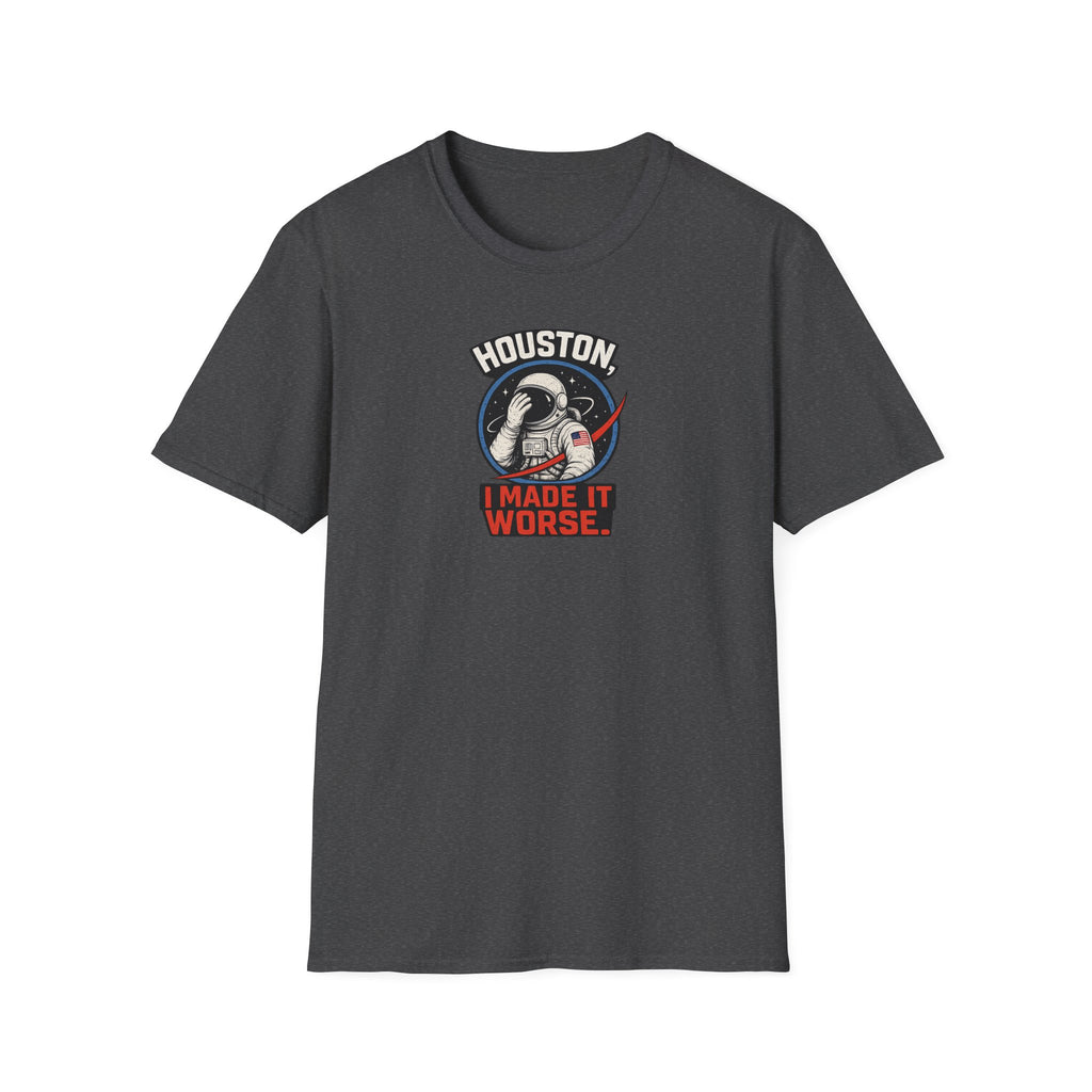 Houston, I Made It Worse - Tee