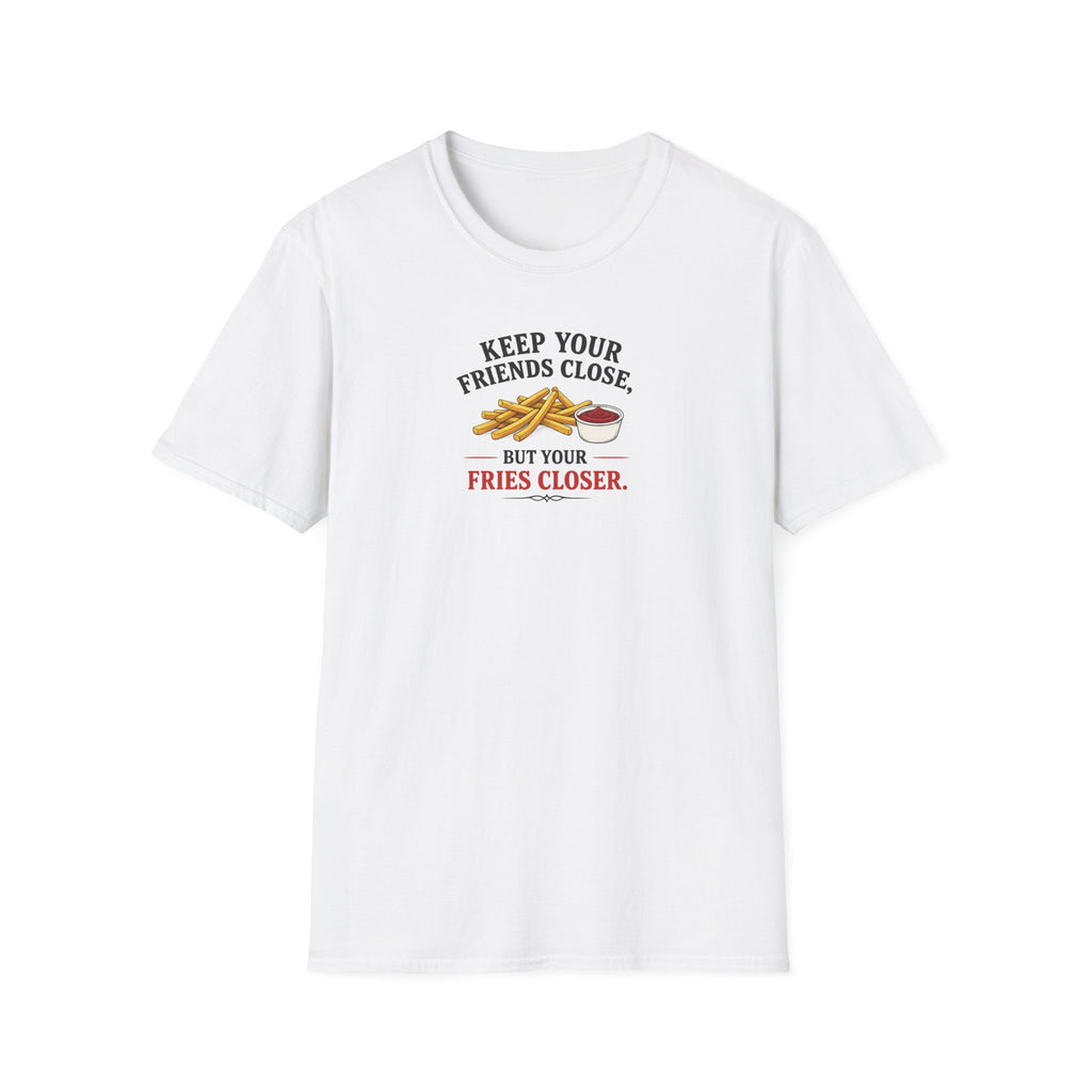 Keep Your Friends Close, But Your Fries Closer - Tee