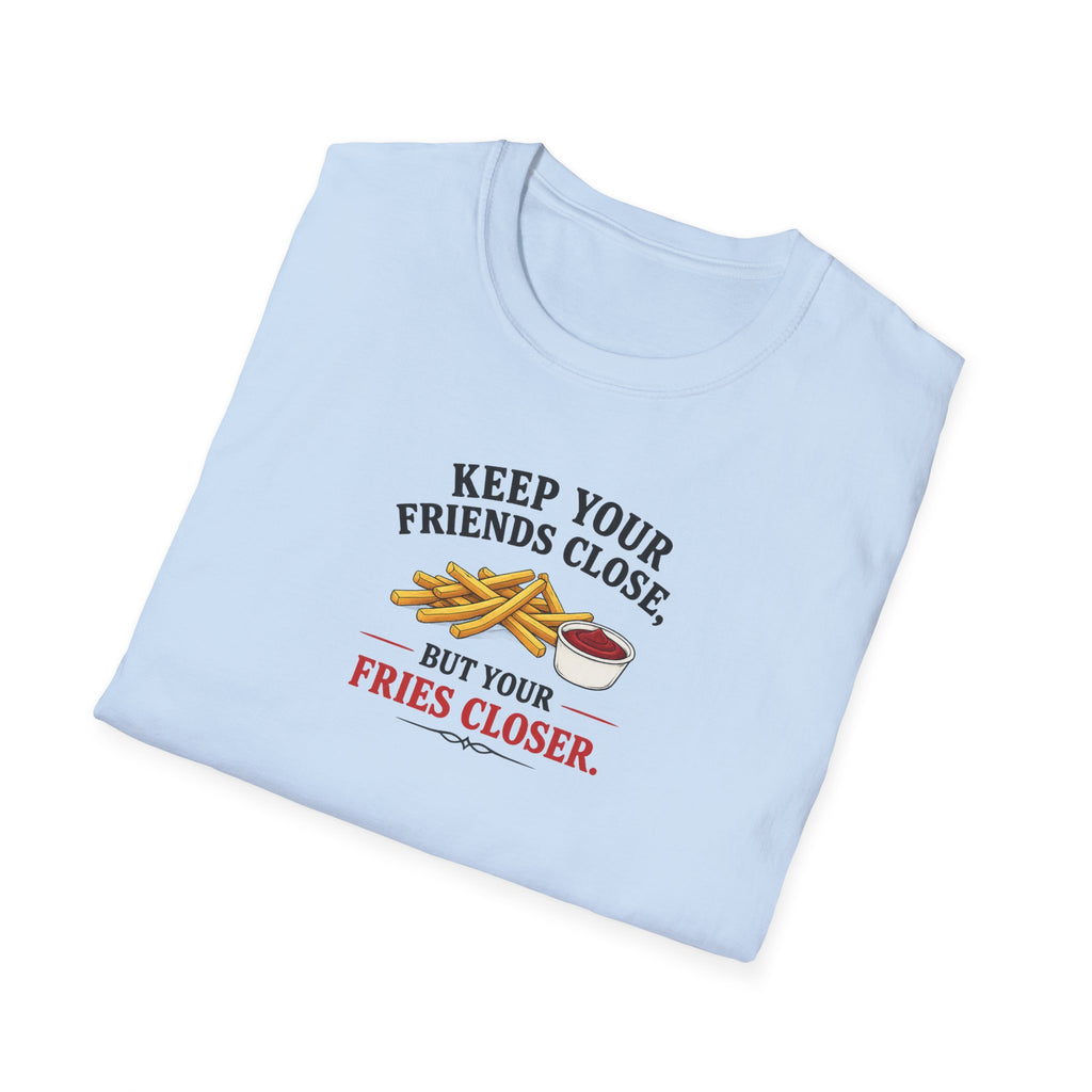 Keep Your Friends Close, But Your Fries Closer - Tee