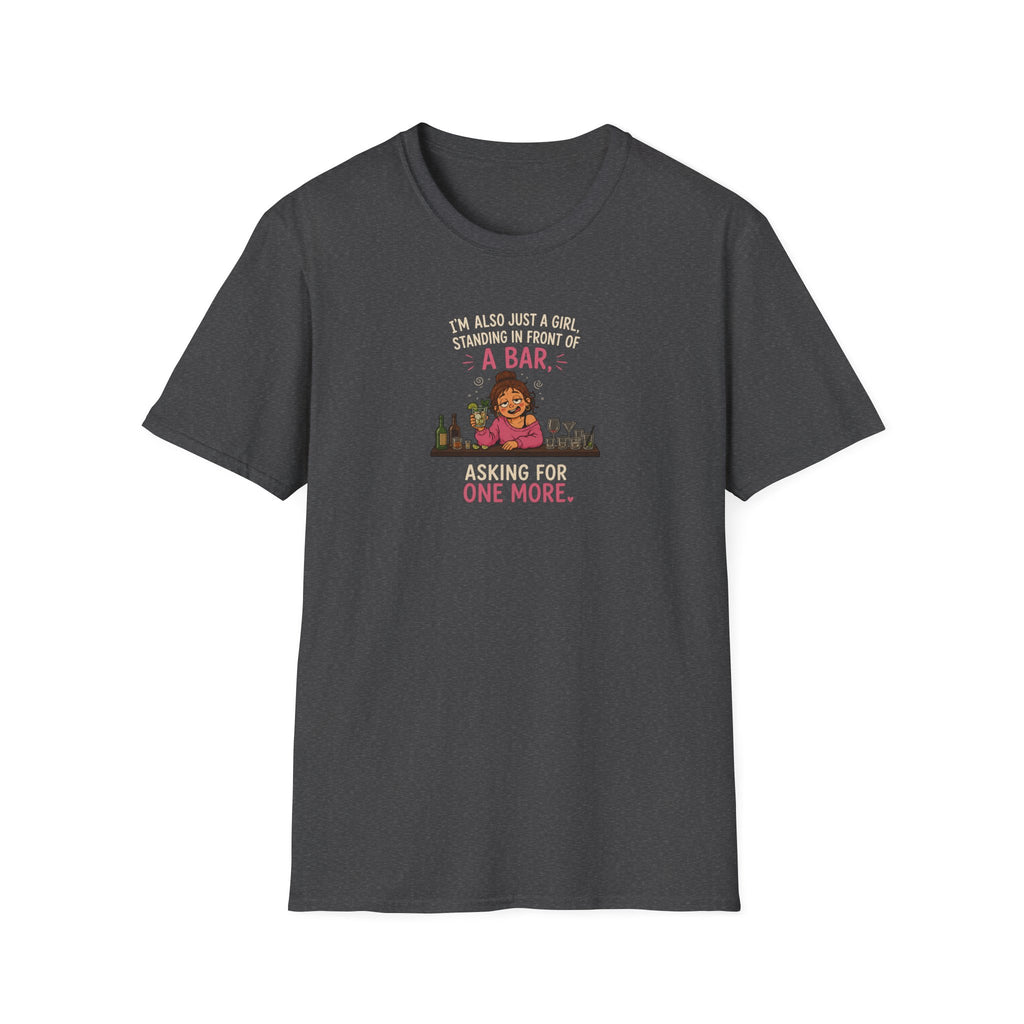 I'm Also Just A Girl, Standing In Front Of A Bar, Asking For One More - Tee