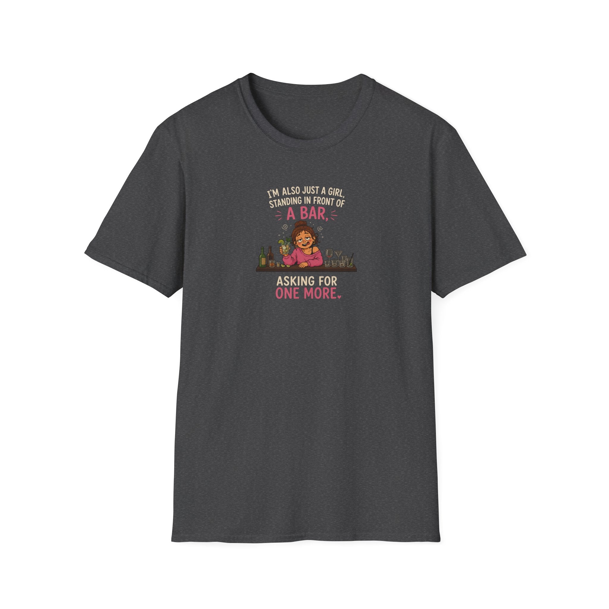 I'm Also Just A Girl, Standing In Front Of A Bar, Asking For One More - Tee