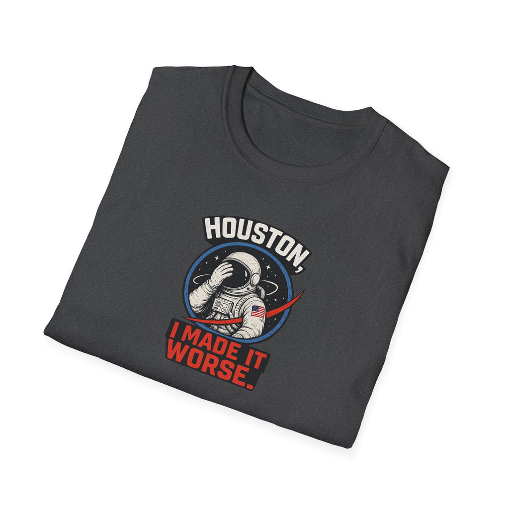 Houston, I Made It Worse - Tee