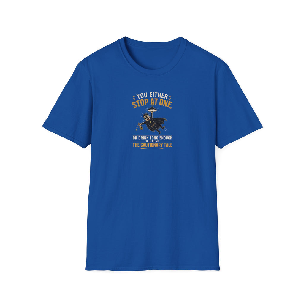 You Either Stop At One, Or Drink Long Enough To Become The Cautionary Tale - Tee